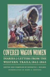Title: Covered Wagon Women, Volume 8: Diaries and Letters from the Western Trails, 1862-1865, Author: Maria Montoya