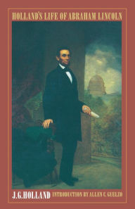 Title: Holland's Life of Abraham Lincoln / Edition 1, Author: Josiah Gilbert Holland