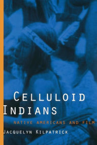 Title: Celluloid Indians: Native Americans and Film / Edition 1, Author: Neva Jacquelyn Kilpatrick