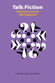 Title: Talk Fiction: Literature and the Talk Explosion, Author: Irene Kacandes