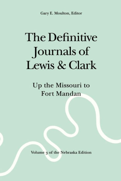 The Definitive Journals of Lewis and Clark, Vol 3: Up the Missouri to Fort Mandan