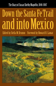 Down the Santa Fe Trail and into Mexico: The Diary of Susan Shelby Magoffin, 1846-1847