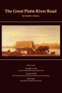 The Great Platte River Road: The Covered Wagon Mainline via Fort Kearny to Fort Laramie