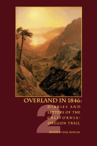 Title: Overland in 1846, Volume 2: Diaries and Letters of the California-Oregon Trail, Author: Dale L. Morgan