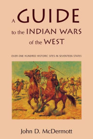 Title: A Guide to the Indian Wars of the West, Author: John D. McDermott