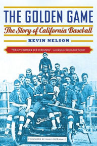 Title: The Golden Game: The Story of California Baseball, Author: Kevin Nelson