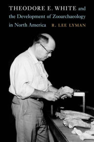 Title: Theodore E. White and the Development of Zooarchaeology in North America, Author: R. Lee Lyman