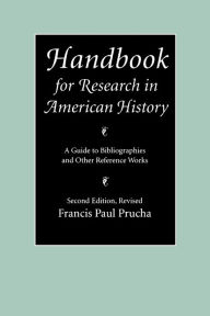 Title: Handbook for Research in American History: A Guide to Bibliographies and Other Reference Works (Second Edition Revised) / Edition 2, Author: Francis Paul Prucha