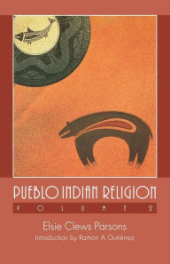 Title: Pueblo Indian Religion, Volume 2 / Edition 1, Author: Elsie Clews Parsons