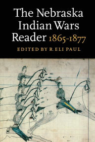 Title: The Nebraska Indian Wars Reader: 1865-1877, Author: R. Eli Paul