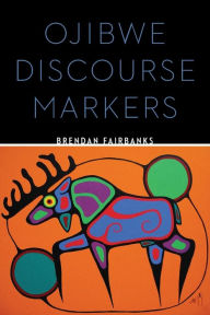 Title: Ojibwe Discourse Markers, Author: Brendan Fairbanks