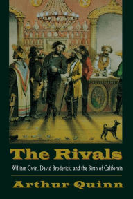 Title: The Rivals: William Gwin, David Broderick, and the Birth of California, Author: Arthur Quinn