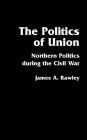 The Politics of Union: Northern Politics during the Civil War