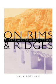 Title: On Rims and Ridges: The Los Alamos Area Since 1880 / Edition 1, Author: Hal K. Rothman