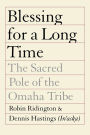 Blessing for a Long Time: The Sacred Pole of the Omaha Tribe