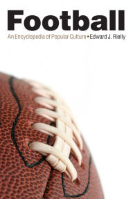 Title: Football: An Encyclopedia of Popular Culture, Author: Edward  J. Rielly