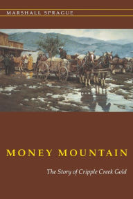 Title: Money Mountain: The Story of Cripple Creek Gold, Author: Marshall Sprague