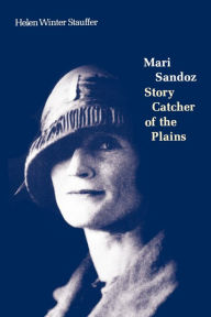 Title: Mari Sandoz: Story Catcher of the Plains, Author: Helen Winter Stauffer