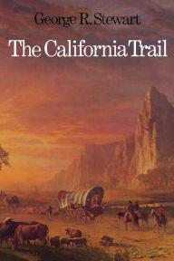 Title: The California Trail: An Epic with Many Heroes, Author: George R. Stewart