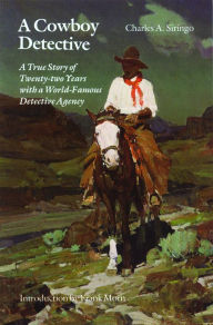 Title: A Cowboy Detective: A True Story of Twenty-two Years with a World-Famous Detective Agency, Author: Charles A. Siringo