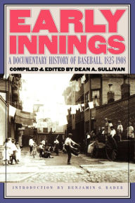 Title: Early Innings: A Documentary History of Baseball, 1825-1908, Author: Dean A. Sullivan