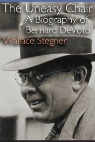 Title: The Uneasy Chair: A Biography of Bernard DeVoto, Author: Wallace Stegner