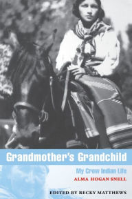 Title: Grandmother's Grandchild: My Crow Indian Life, Author: Alma Hogan Snell