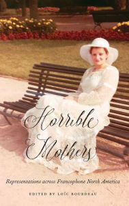 Title: Horrible Mothers: Representations across Francophone North America, Author: Loïc Bourdeau
