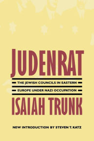Title: Judenrat: The Jewish Councils in Eastern Europe under Nazi Occupation, Author: Isaiah Trunk