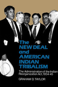 Title: The New Deal and American Indian Tribalism: The Administration of the Indian Reorganization Act, 1934-45, Author: Graham D. Taylor