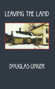 Title: Leaving the Land, Author: Douglas Unger