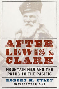 Title: After Lewis and Clark: Mountain Men and the Paths to the Pacific, Author: Robert M. Utley