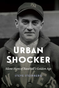 Title: Urban Shocker: Silent Hero of Baseball's Golden Age, Author: Steve Steinberg