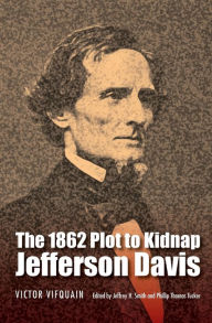 Title: The 1862 Plot to Kidnap Jefferson Davis, Author: Victor Vifquain