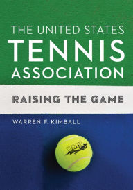 Title: The United States Tennis Association: Raising the Game, Author: Warren F. Kimball