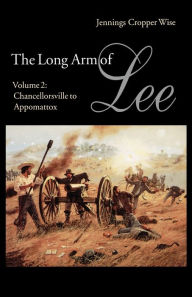 Title: The Long Arm of Lee: The History of the Artillery of the Army of Northern Virginia, Volume 2: Chancellorsville to Appomattox, Author: Jennings Cropper Wise