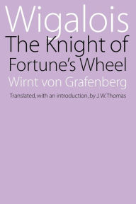 Title: Wigalois: The Knight of Fortune's Wheel, Author: Wirnt von Grafenberg