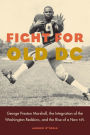 Fight for Old DC: George Preston Marshall, the Integration of the Washington Redskins, and the Rise of a New NFL