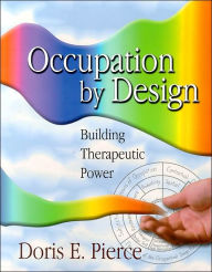 Title: Occupation By Design: Building Therapeutic Power / Edition 1, Author: Doris E. Pierce PhD