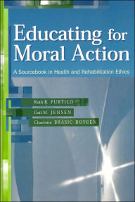 Educating for Moral Action: A Sourcebook in Health and Rehabilitation Ethics / Edition 1