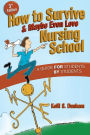 How to Survive and Maybe Even Love Nursing Schoo!: A Guide for Students by Students