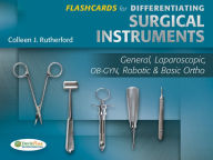 Title: Flashcards for Differentiating Surgical Instruments: General, Laparoscopic, OB-GYN, Robotic & Basic Ortho / Edition 1, Author: Colleen J. Rutherford RN