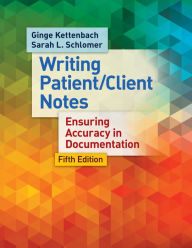 Title: Writing Patient/Client Notes: Ensuring Accuracy in Documentation / Edition 5, Author: Ginge Kettenbach PT