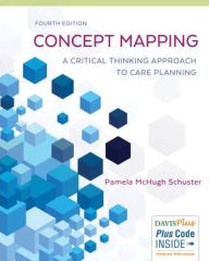 Title: Concept Mapping: A Critical-Thinking Approach to Care Planning / Edition 4, Author: Pamela McHugh Schuster PhD
