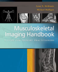 Title: Musculoskeletal Imaging Handbook: A Guide for Primary Practitioners / Edition 1, Author: Lynn N. McKinnis PT