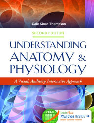 Title: Understanding Anatomy & Physiology: A Visual, Auditory, Interactive Approach: A Visual, Auditory, Interactive Approach / Edition 2, Author: Gale Sloan Thompson RN