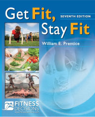 Title: Get Fit, Stay Fit + FitnessDecisions.com / Edition 7, Author: William E. Prentice PhD