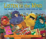 Title: Listen to the Wind: The Story of Dr. Greg and Three Cups of Tea, Author: Greg Mortenson