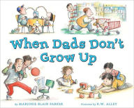 Title: When Dads Don't Grow Up, Author: Marjorie Blain Parker