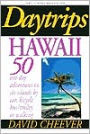 Daytrips Hawaii: 50 One Day Adventures by Car, Bus, Boat and Plane